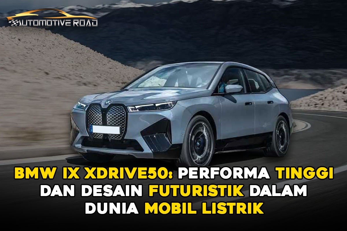 BMW iX xDrive50: Performa Tinggi dan Desain Futuristik dalam Dunia Mobil Listrik