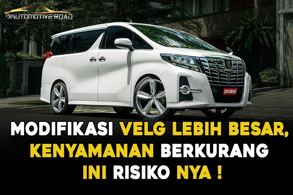 Modifikasi Velg Lebih Besar, Kenyamanan Berkurang ini Risikonya !