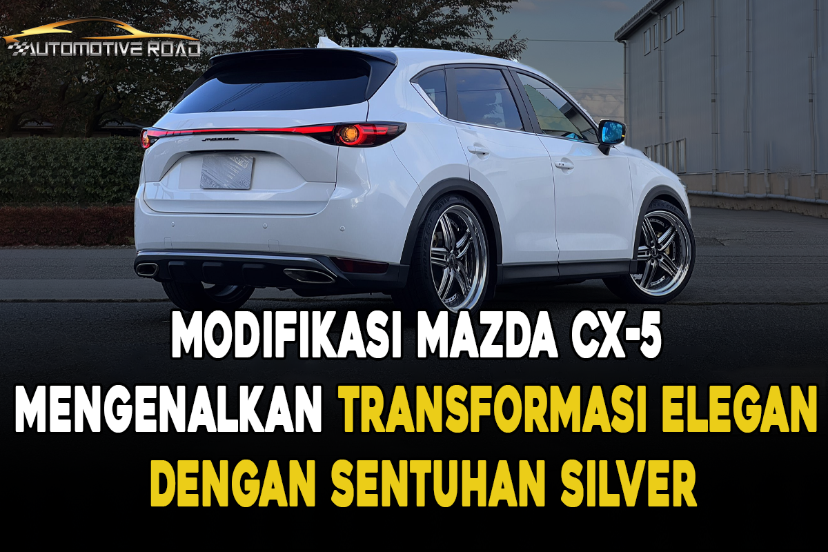 Modifikasi Mazda CX-5 Mengenalkan Transformasi Elegan dengan Sentuhan