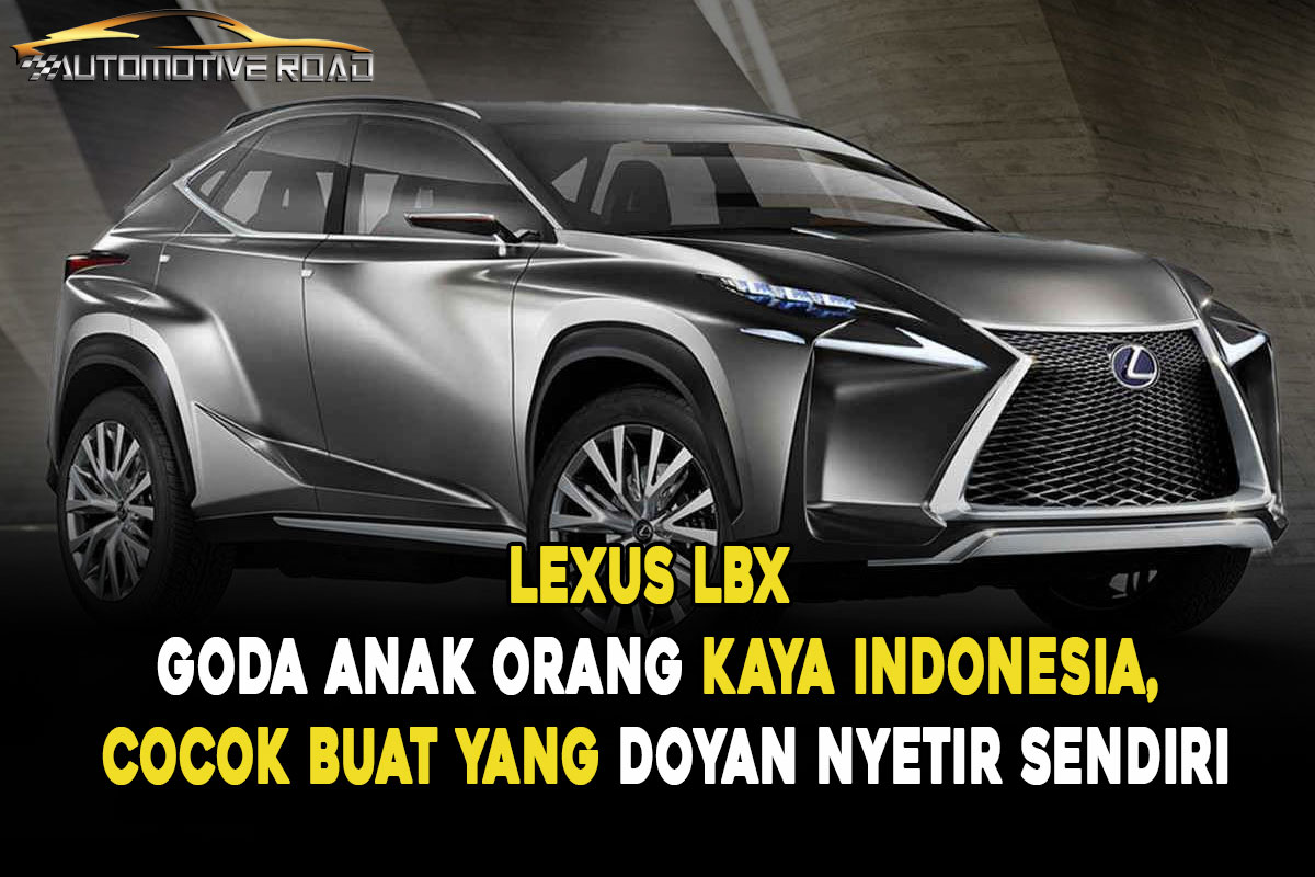 Lexus LBX Goda Anak Orang Kaya Indonesia, Cocok Buat yang Doyan Nyetir Sendiri