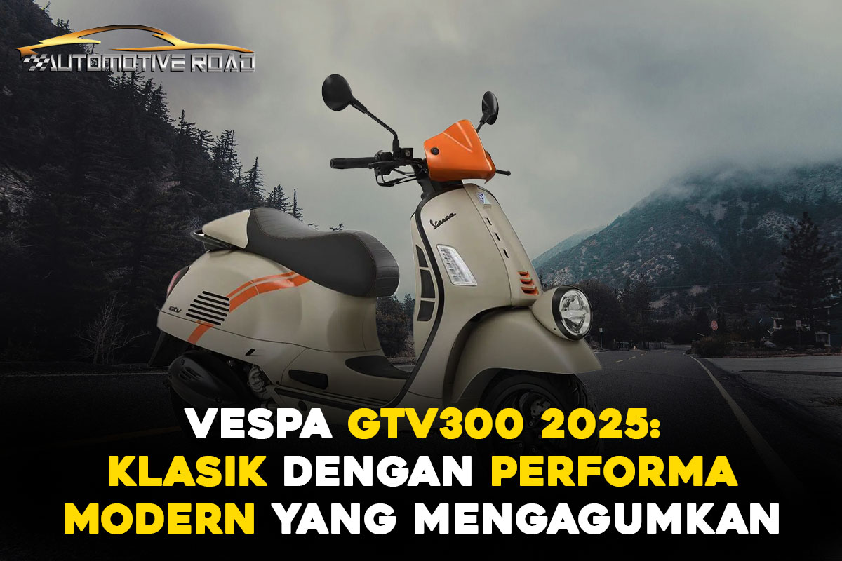 Vespa GTV300 2025: Klasik dengan Performa Modern yang Mengagumkan