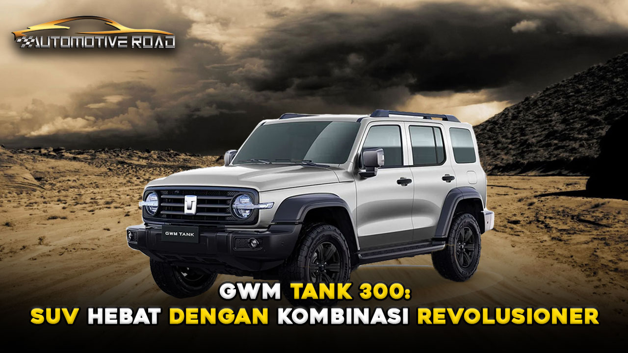 GWM Tank 300: SUV Hebat dengan Kombinasi Revolusioner